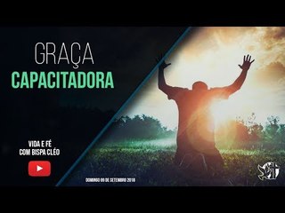 Graça capacitadora // Palavra de Vida e Fé
