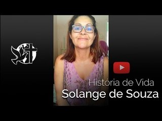 Solange de Souza // História de Vida // Envie o seu testemunho!