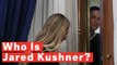 Who Is Jared Kushner?