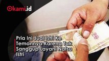 Pria Ini Jual Istri Ke Temannya Karena Tak Sanggup Layani Nafsu Istri