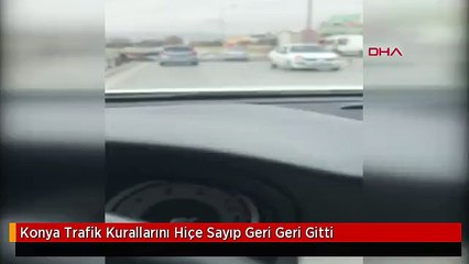 Konya Trafik Kurallarını Hiçe Sayıp Geri Geri Gitti