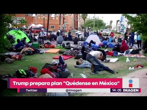 Trump prepara plan Quédense en México para migrantes centroamericanos | Yuriria Sierra