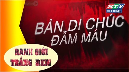 RANH GIỚI TRẮNG ĐEN | Bản di chúc đẫm máu | #HTV RGTD #72 FULL
