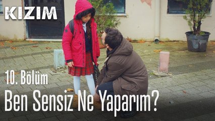 Ben sensiz ne yaparım? - Kızım 10. Bölüm