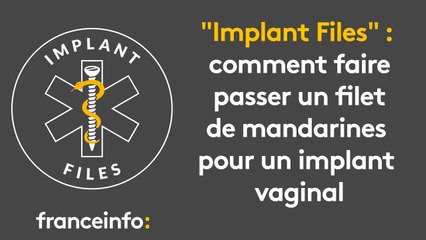 "Implant Files" : comment faire passer un filet de mandarines pour un implant vaginal