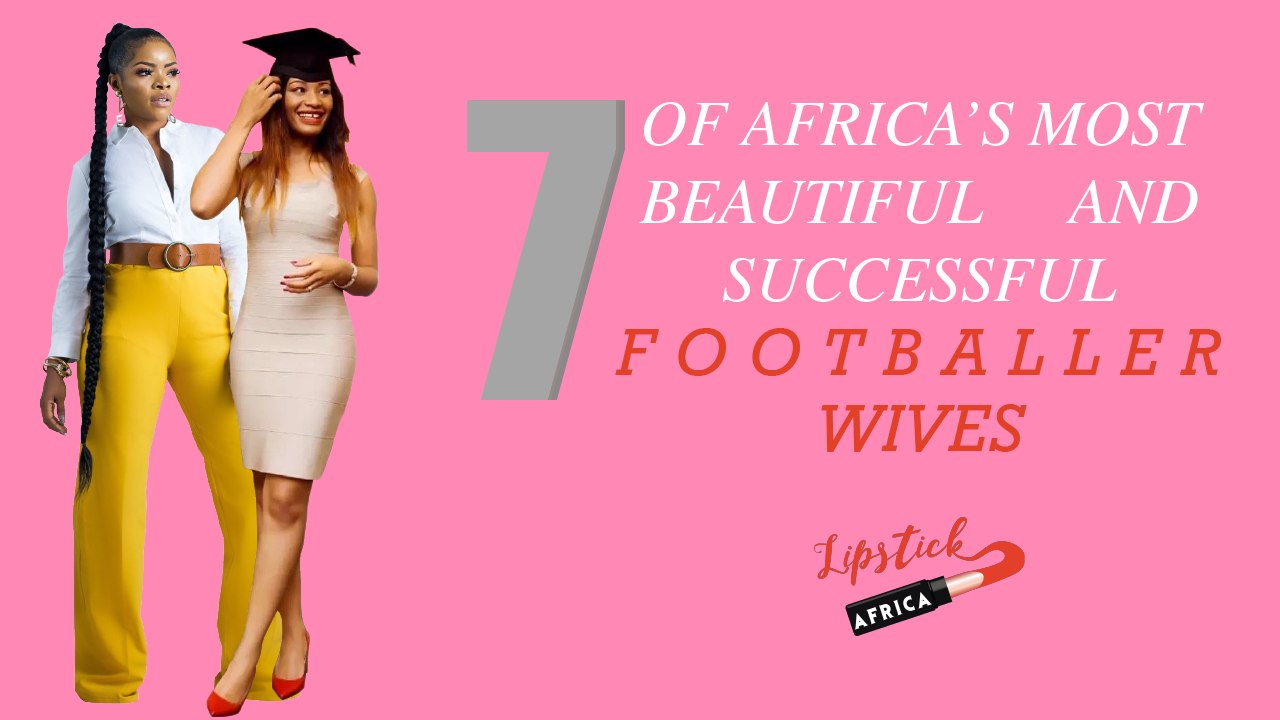 7 of Africa Most Beautiful and Successful Footballers Wives