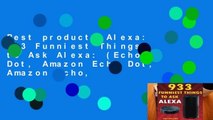 Best product  Alexa: 933 Funniest Things to Ask Alexa: (Echo Dot, Amazon Echo Dot, Amazon Echo,