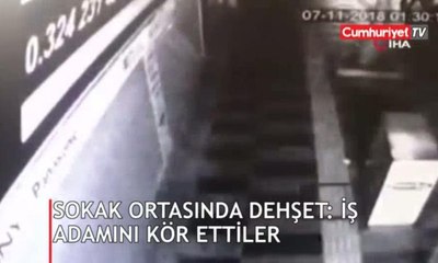 Sokak ortasında dehşet: İş adamını kör ettiler