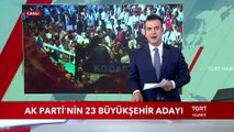 İşte AK Parti'nin 23 Büyükşehir Adayı