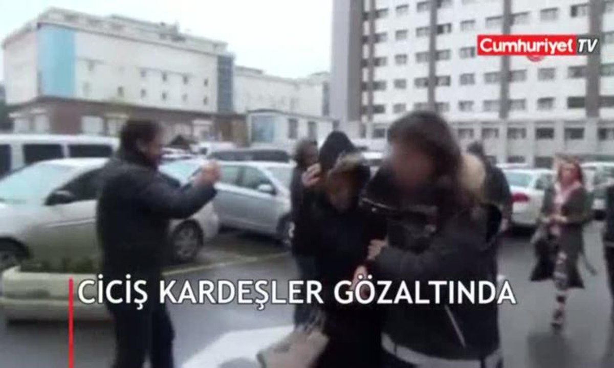 Ciciş kardeşler gözaltında