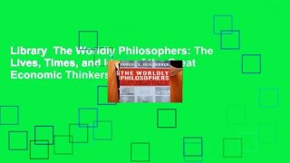 Library  The Worldly Philosophers: The Lives, Times, and Ideas of the Great Economic Thinkers