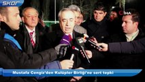 Mustafa Cengiz'den Kulüpler Birliği'ne sert tepki