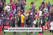 Trujillo: exfutbolista José Soto pie disculpas por agresión a policía