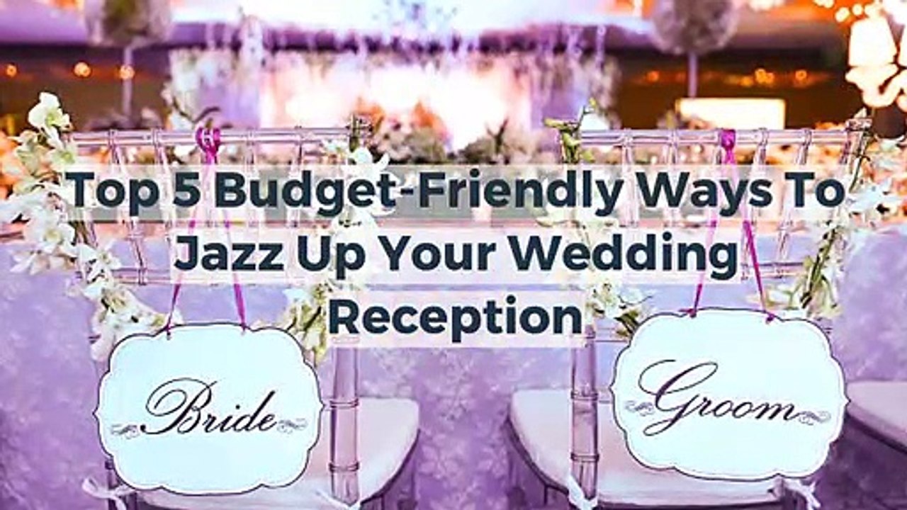 Top 5 Budget-Friendly Ways To Jazz Up Your Wedding Reception