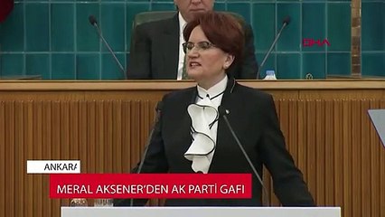 MERAL AKŞENERDEN AK PARTİ GAFI