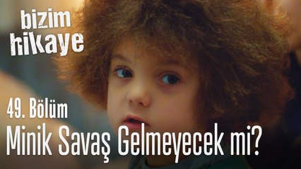 Minik Savaş artık gelmeyecek mi? - Bizim Hikaye 49. Bölüm
