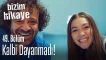 Kalbi dayanmadı! - Bizim Hikaye 49. Bölüm