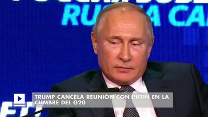 Trump cancela reunión con Putin en la cumbre del G20