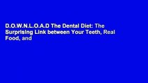 D.O.W.N.L.O.A.D The Dental Diet: The Surprising Link between Your Teeth, Real Food, and