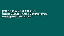 [P.D.F D.O.W.N.L.O.A.D] Lives Across Cultures: Cross-Cultural Human Development *Full Pages*