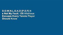 D.O.W.N.L.O.A.D [P.D.F] It s Not My Fault: 150 Hilarious Excuses Every Tennis Player Should Know
