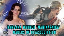 Kangana warned 'Manikarnika' makers of disassociation