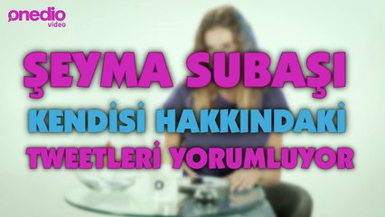 Şeyma Subaşı Kendisi Hakkındaki Tweetleri Yorumluyor