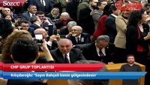 Kılıçdaroğlu: 'Sayın Bahçeli kimin gölgesindesin'