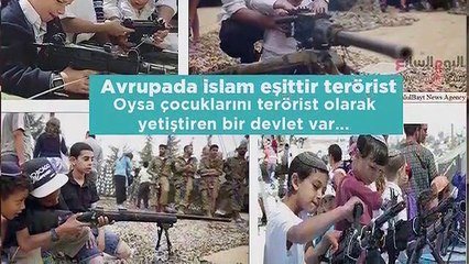 Avrupada İslam eşittir terörist! Oysa çocuklarını terörist olarak yetiştiren bir devlet var. İSRAİL
