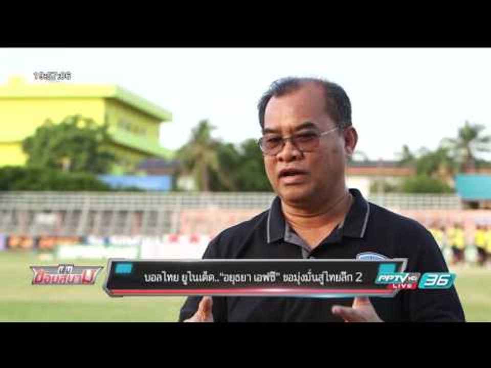 บอลไทย ยูไนเต็ด..“อยุธยา เอฟซี” ขอมุ่งมั่นสู่ไทยลีก 2 - เข้มข่าวค่ำ