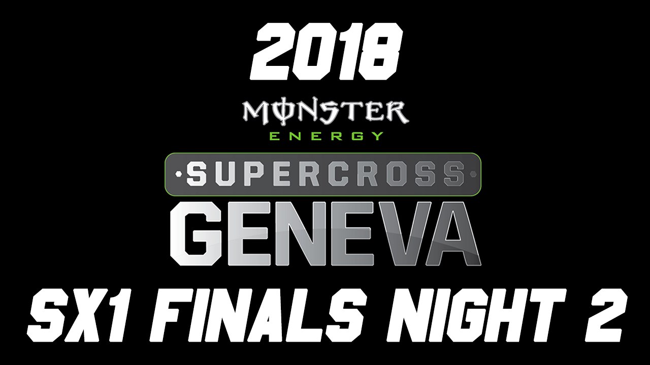 2018 Monster Energy Geneva Supercross Night 2 SX1 Finals HD