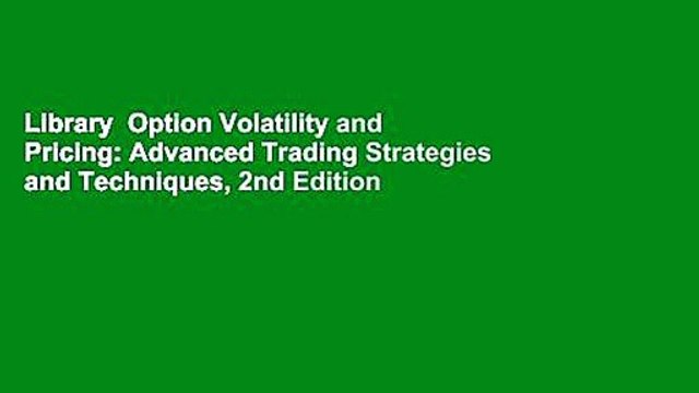Library Option Volatility and Pricing: Advanced Trading Strategies and Techniques, 2nd Edition