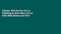 Library  Bull by the Horns: Fighting to Save Main Street from Wall Street and Wall Street from