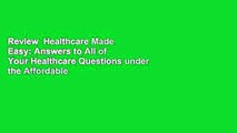 Review  Healthcare Made Easy: Answers to All of Your Healthcare Questions under the Affordable