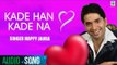 Kade Haan Kade Na | Happy Jaura | (Audio Song) | Latest Punjabi Songs 2018 | Finetone