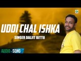 Uddi Chal Ishka (Full Audio Song) | Daljit Bittu | Sachin Ahuja | Finetone Music