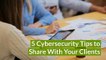 5 Cybersecurity Tips to Share with Clients