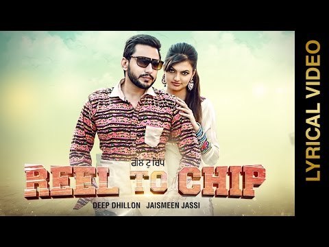 REEL TO CHIP | DEEP DHILLON & JAISMEEN JASSI | LYRICS VIDEO | New Punjabi Songs 2016