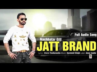 JATT BRAND || NACHHATAR GILL || New Punjabi Songs 2016 || HD AUDIO