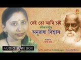 Sei To Ami Chai | Rabindra Sangeet Audio Jukebox | Anuradha Biswas | Bhavna Records