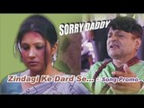 Zindagi Ke Dard Se Guzre...  | Song Promo  | Sorry Daddy