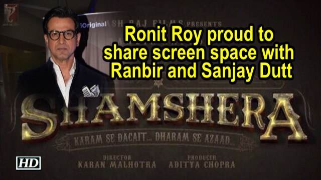 Ronit Roy proud to share screen space with Ranbir and Sanjay Dutt