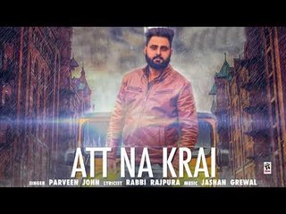 ATT NA KRAI (Full Video) | Parveen John | Latest Punjabi Songs 2017