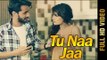 TU NAA JAA (Full Video) | Jatin feat. Navi Singh | Latest Punjabi Songs 2017 | AMAR AUDIO