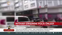 İntihar girişimini polis engelledi