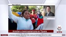 Arrestan a mexicoamericana en Tijuana- Juan Manuel Gastelum