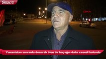 Yunanistan sınırında donarak ölen bir kaçağın daha cesedi bulundu