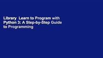 Library  Learn to Program with Python 3: A Step-by-Step Guide to Programming