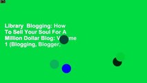 Library  Blogging: How To Sell Your Soul For A Million Dollar Blog: Volume 1 (Blogging, Blogger,
