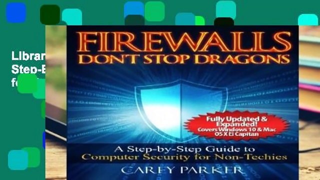 Library Firewalls Don t Stop Dragons: A Step-By-Step Guide to Computer Security for Non-Techies